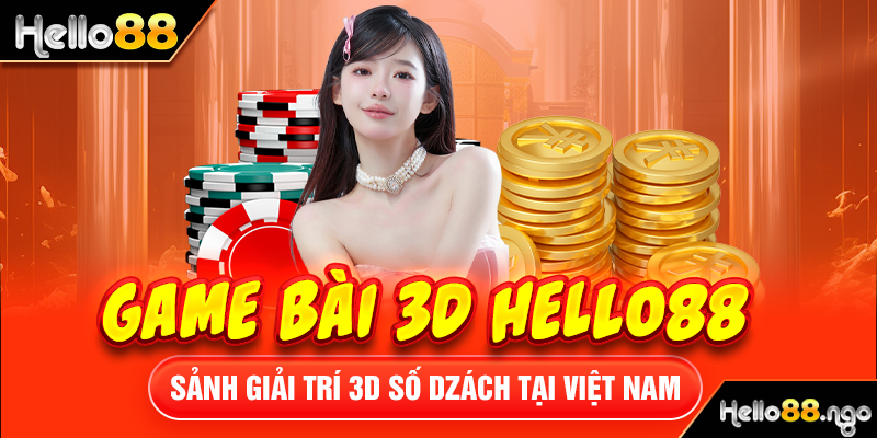 Game Bài 3D Hello88 – Sảnh Giải Trí 3D Số Dzách Tại Việt Nam