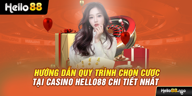Hướng dẫn quy trình chọn cược tại casino Hello88 chi tiết nhất