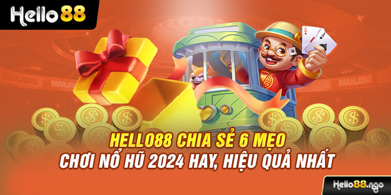 Hello88 Chia Sẻ 6 Mẹo Chơi Nổ Hũ 2024 Hay, Hiệu Quả Nhất