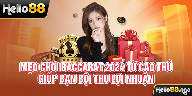 Mẹo Chơi Baccarat 2024 Từ Cao Thủ Giúp Bạn Bội Thu Lợi Nhuận