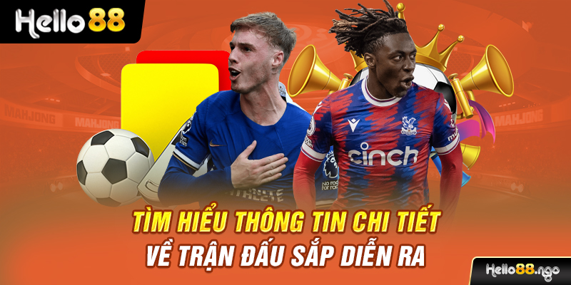 Tìm hiểu thông tin chi tiết về trận đấu sắp diễn ra