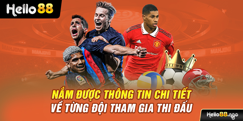 Nắm được thông tin chi tiết về từng đội tham gia thi đấu