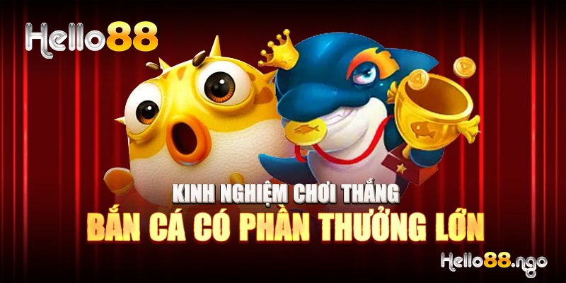 Kinh nghiệm chơi thắng bắn cá có phần thưởng lớn