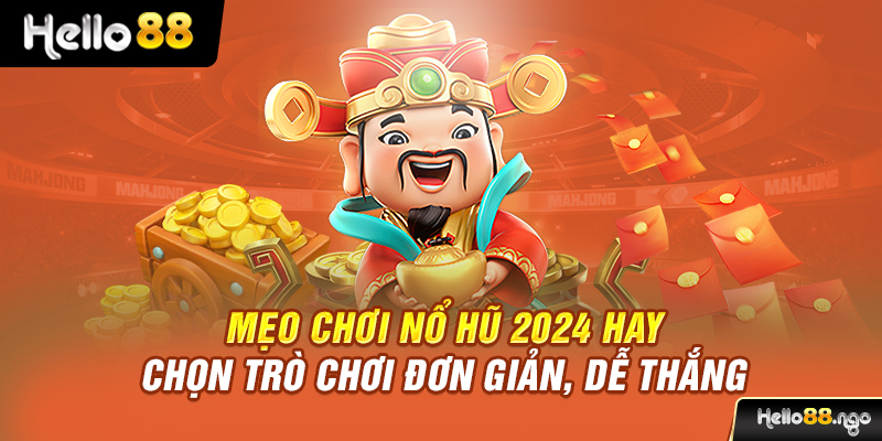 Mẹo chơi nổ hũ 2024 hay – Chọn trò chơi đơn giản, dễ thắng