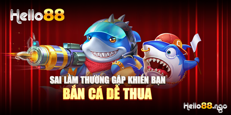 Sai lầm thường gặp khiến bạn bắn cá dễ thua