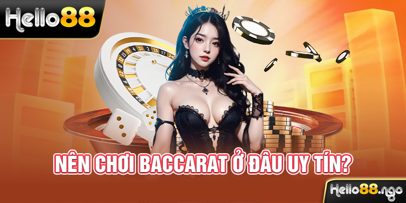 Nên chơi Baccarat ở đâu uy tín?