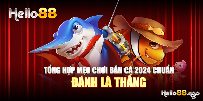 Tổng hợp mẹo chơi bắn cá 2024 chuẩn đánh là thắng