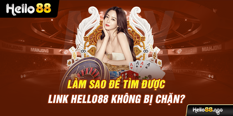 Làm sao để tìm được link Hello88 không bị chặn?