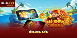 Bắn Cá Long Vương - Hello88 Hướng Dẫn Săn Thưởng Hiệu Quả