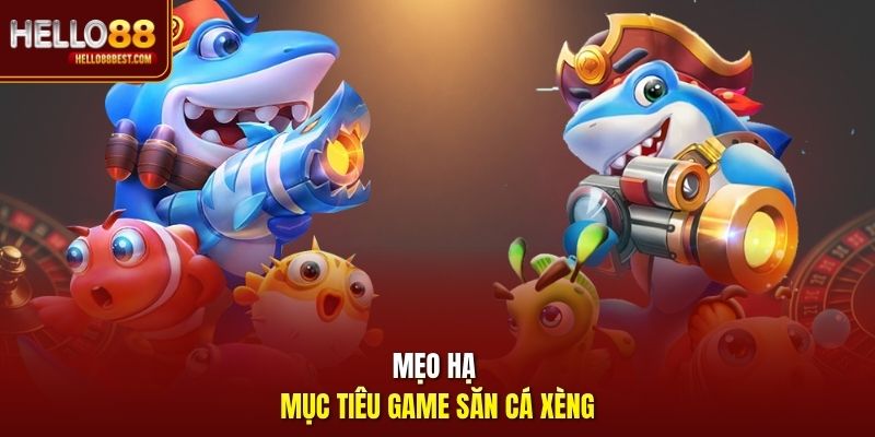 Mẹo hạ mục tiêu game săn cá xèng