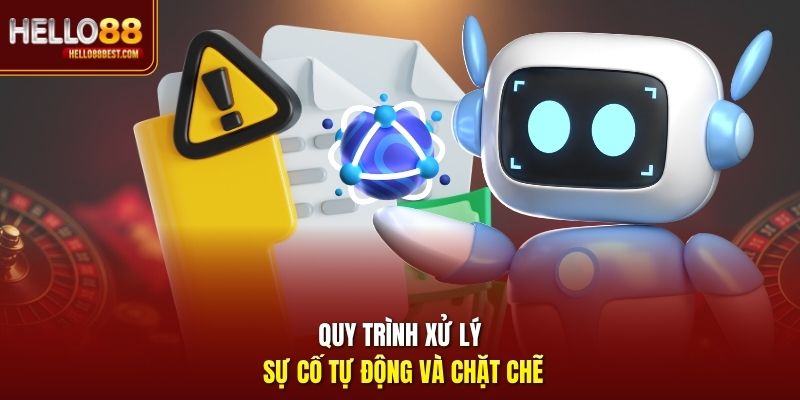 Quy trình xử lý sự cố tự động và chặt chẽ