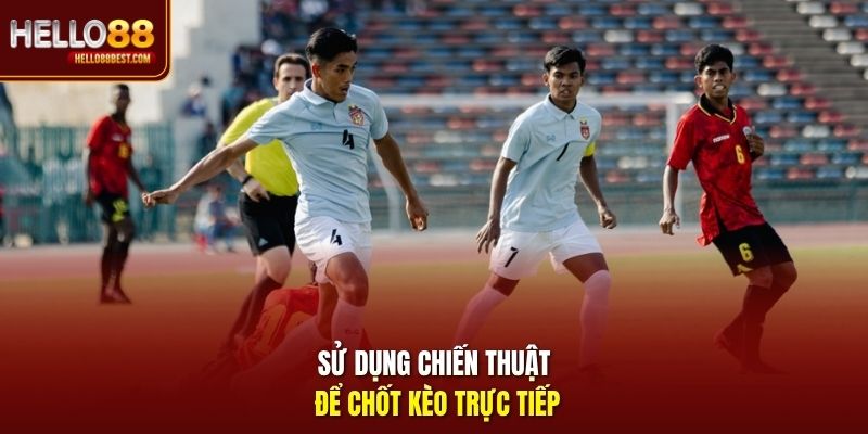 Sử dụng chiến thuật để chốt kèo trực tiếp