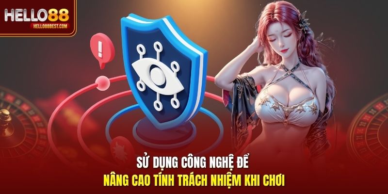 Sử dụng công nghệ để nâng cao tính trách nhiệm khi chơi